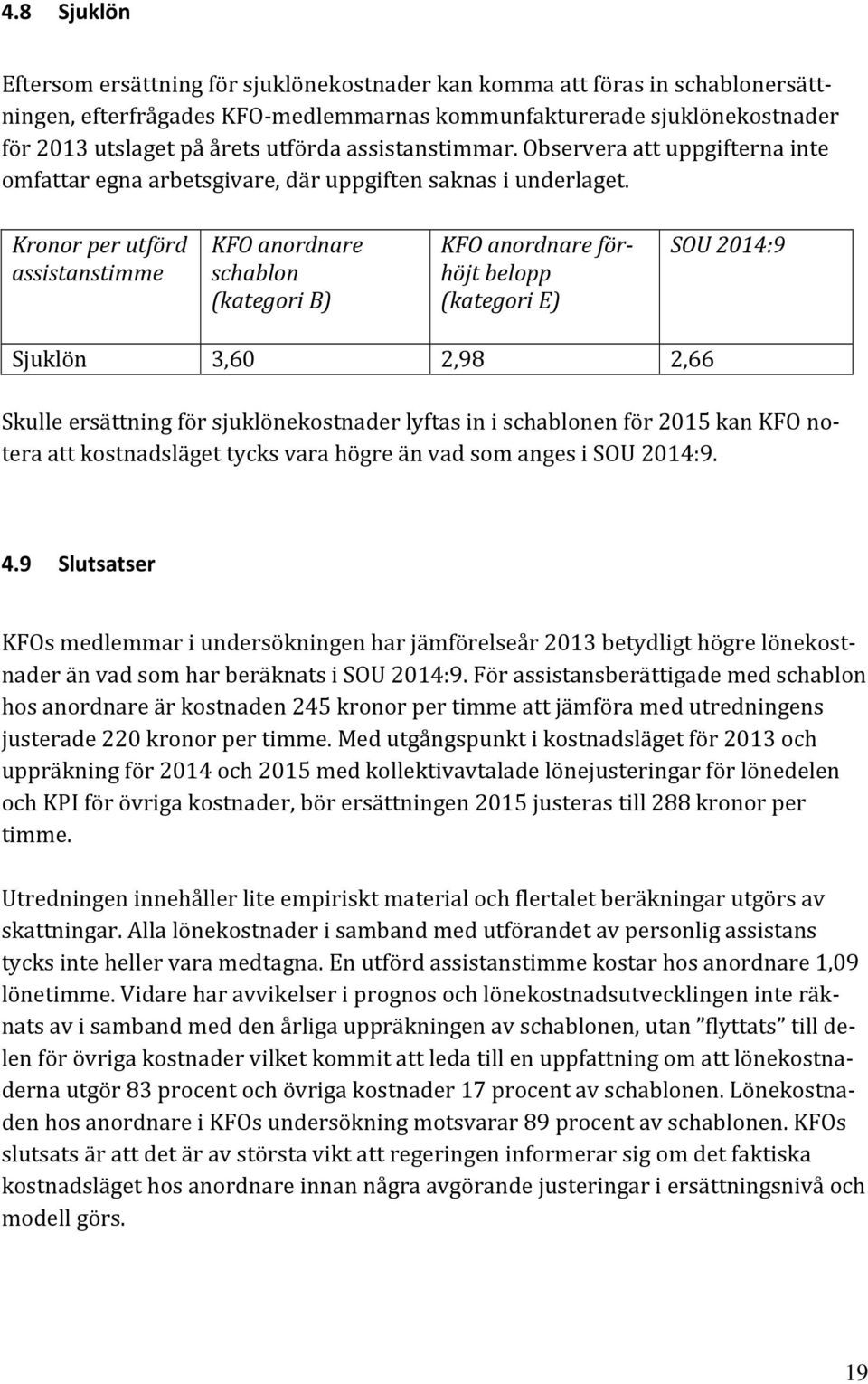 Kronor per utförd assistanstimme KFO anordnare schablon (kategori B) KFO anordnare förhöjt belopp (kategori E) SOU 2014:9 Sjuklön 3,60 2,98 2,66 Skulle ersättning för sjuklönekostnader lyftas in i