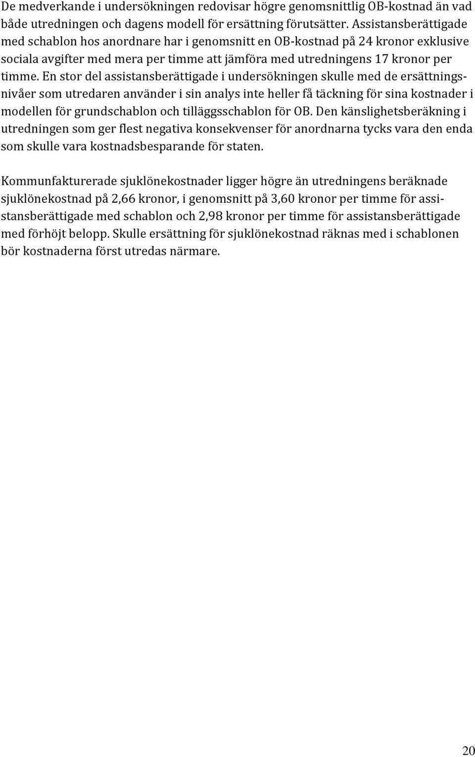 En stor del assistansberättigade i undersökningen skulle med de ersättningsnivåer som utredaren använder i sin analys inte heller få täckning för sina kostnader i modellen för grundschablon och