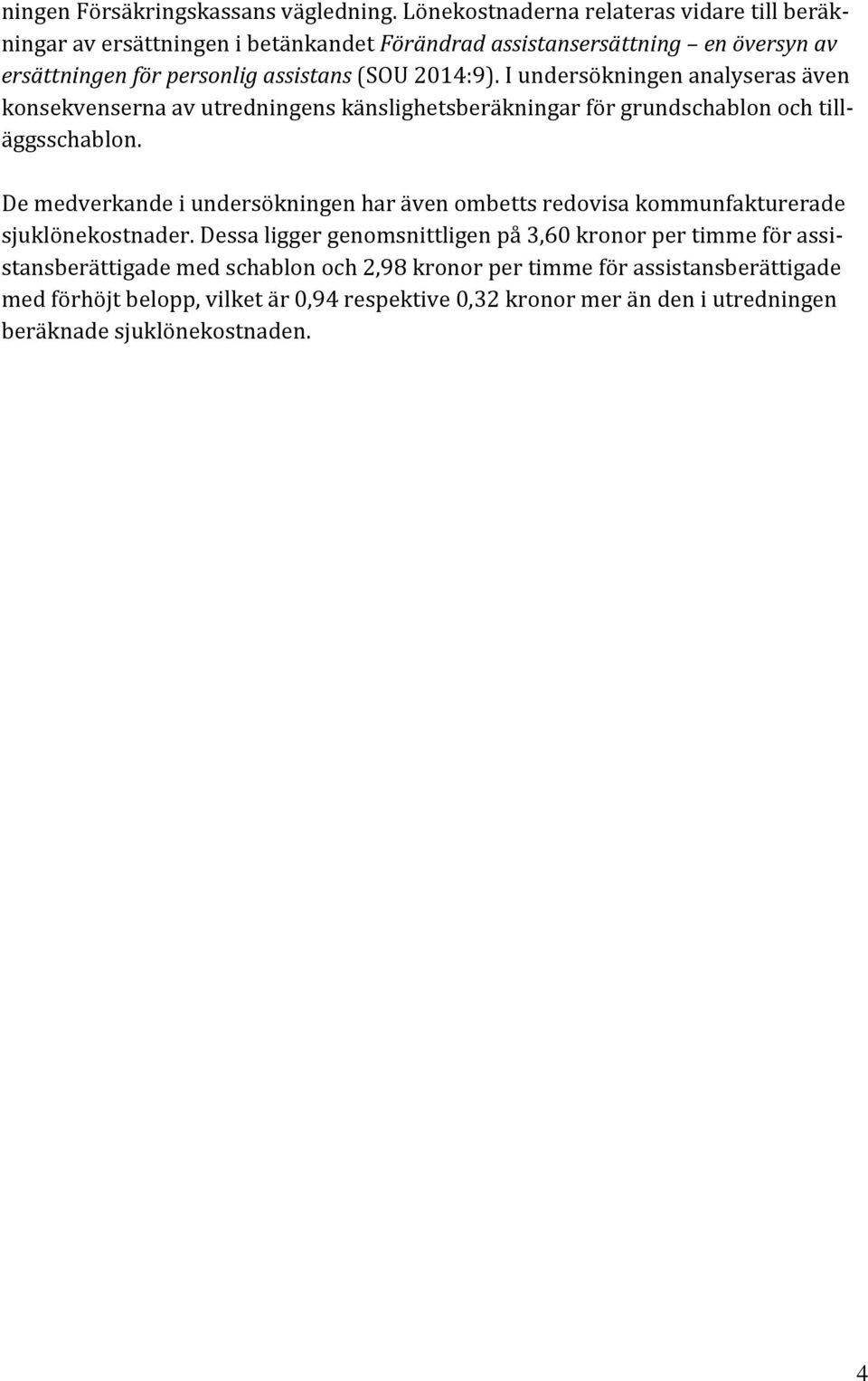 2014:9). I undersökningen analyseras även konsekvenserna av utredningens känslighetsberäkningar för grundschablon och tilläggsschablon.
