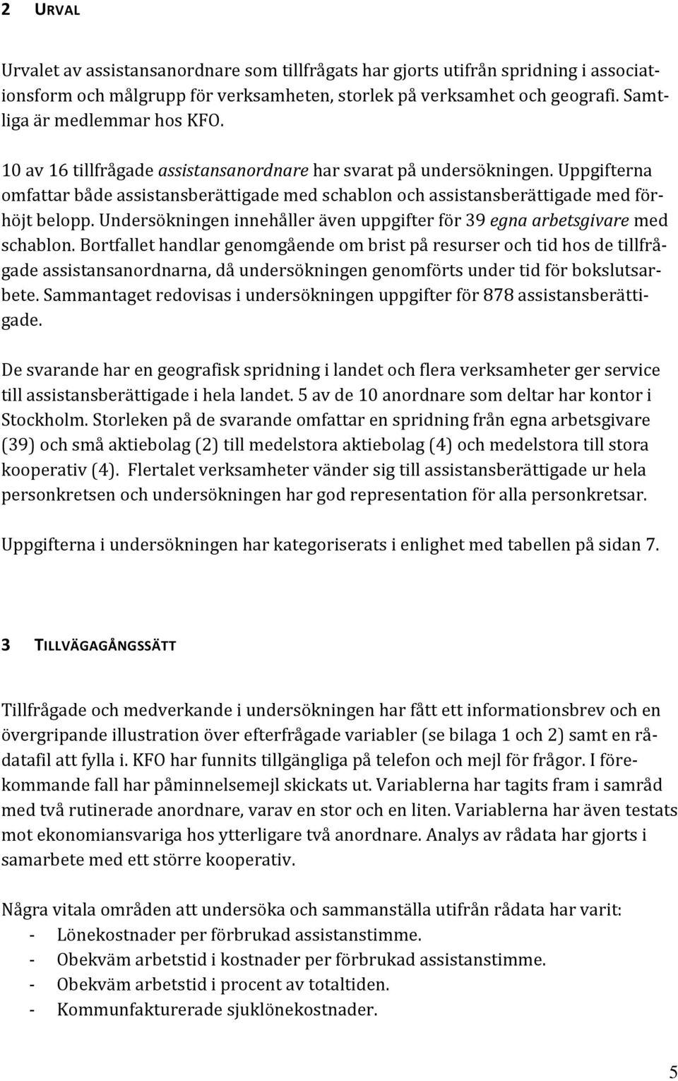 Undersökningen innehåller även uppgifter för 39 egna arbetsgivare med schablon.