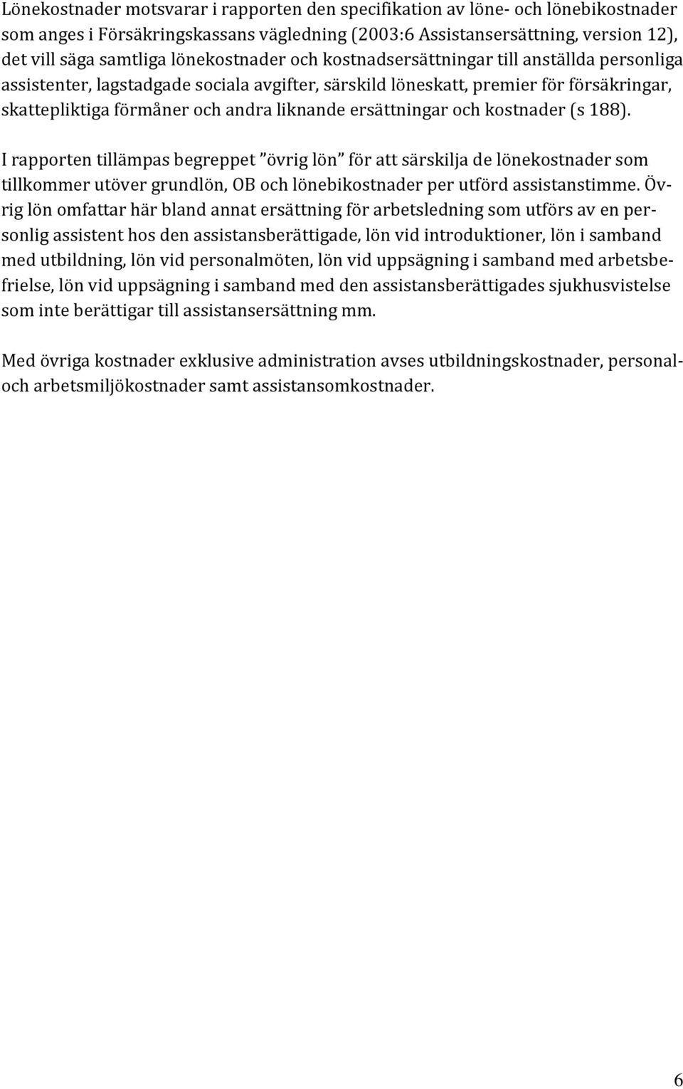 ersättningar och kostnader (s 188). I rapporten tillämpas begreppet övrig lön för att särskilja de lönekostnader som tillkommer utöver grundlön, OB och lönebikostnader per utförd assistanstimme.