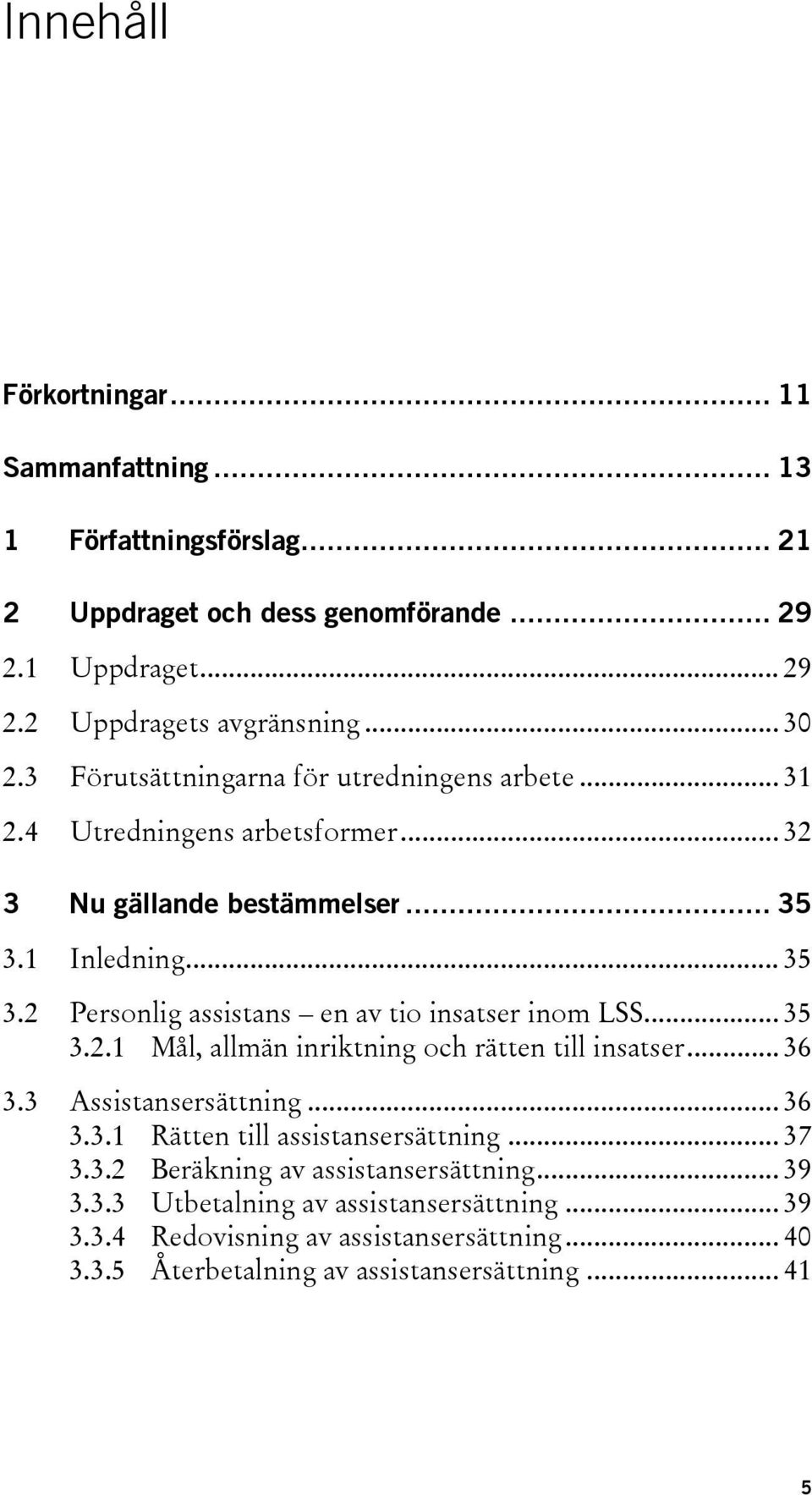 .. 35 3.2.1 Mål, allmän inriktning och rätten till insatser... 36 3.3 Assistansersättning... 36 3.3.1 Rätten till assistansersättning... 37 3.3.2 Beräkning av assistansersättning.