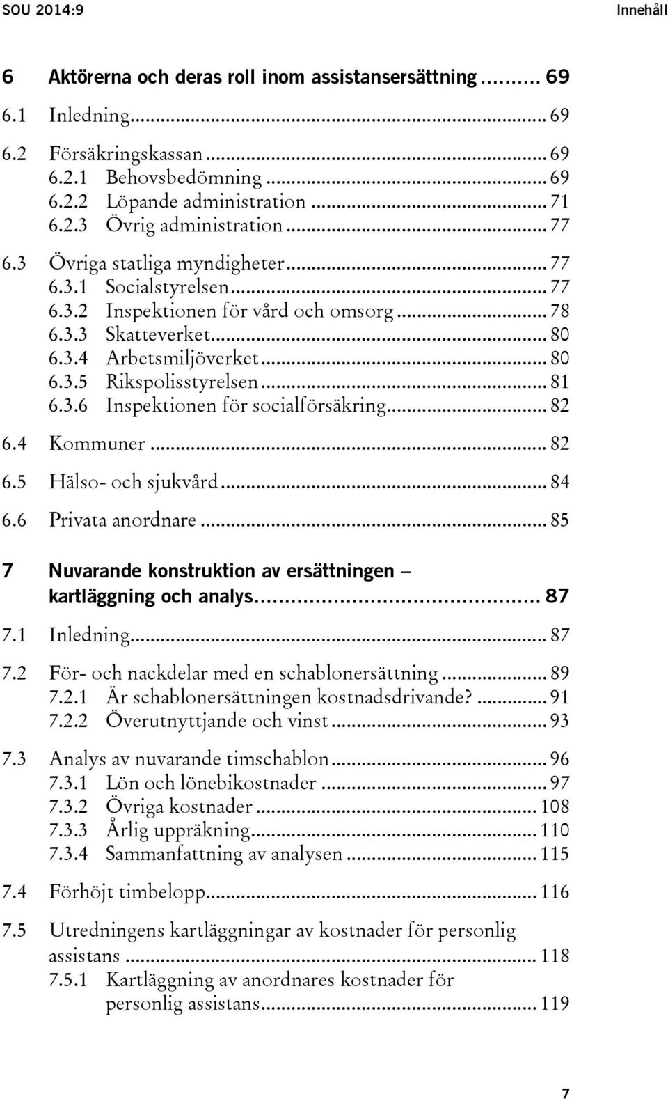 .. 81 6.3.6 Inspektionen för socialförsäkring... 82 6.4 Kommuner... 82 6.5 Hälso- och sjukvård... 84 6.6 Privata anordnare... 85 7 Nuvarande konstruktion av ersättningen kartläggning och analys... 87 7.