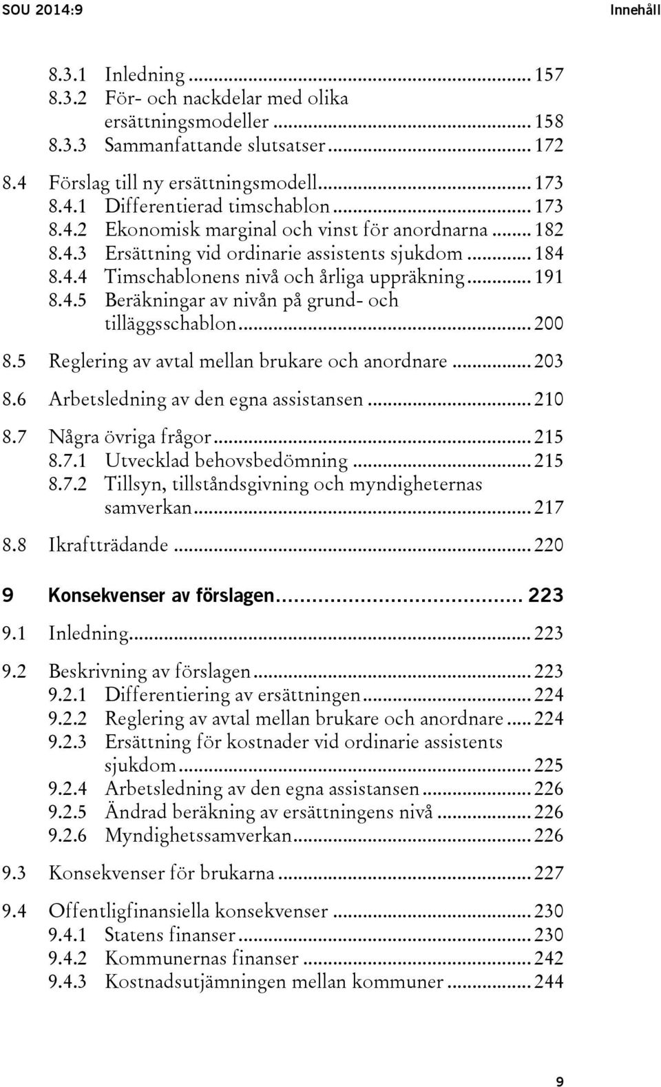 .. 200 8.5 Reglering av avtal mellan brukare och anordnare... 203 8.6 Arbetsledning av den egna assistansen... 210 8.7 Några övriga frågor... 215 8.7.1 Utvecklad behovsbedömning... 215 8.7.2 Tillsyn, tillståndsgivning och myndigheternas samverkan.