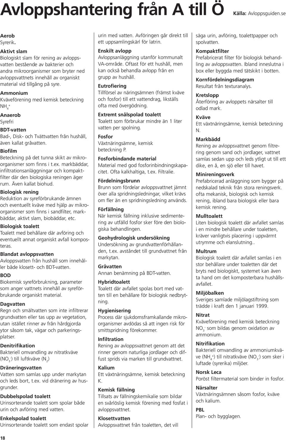 Ammonium Kväveförening med kemisk beteckning + NH 4 Anaerob Syrefri BDT-vatten Bad-, Disk- och Tvättvatten från hushåll, även kallat gråvatten.