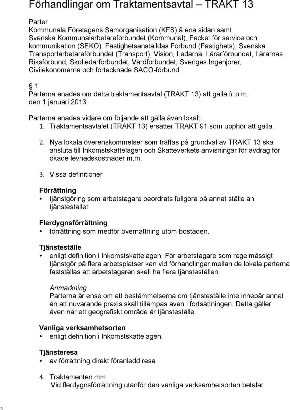 Ingenjörer, Civilekonomerna och förtecknade SACO-förbund. 1 Parterna enades om detta traktamentsavtal (TRAKT 13) att gälla fr.o.m. den 1 januari 2013.