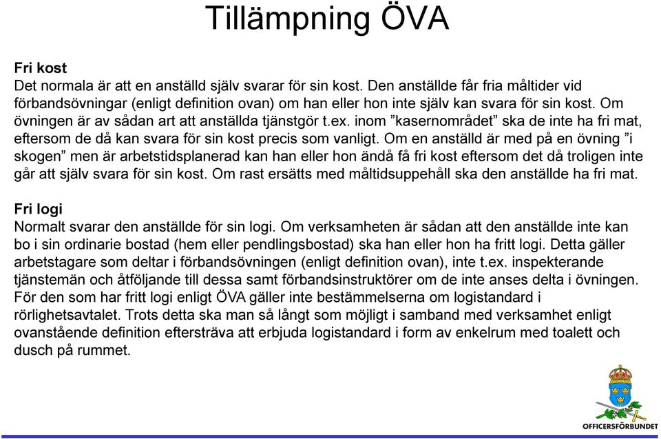 inom kasernområdet ska de inte ha fri mat, eftersom de då kan svara för sin kost precis som vanligt.