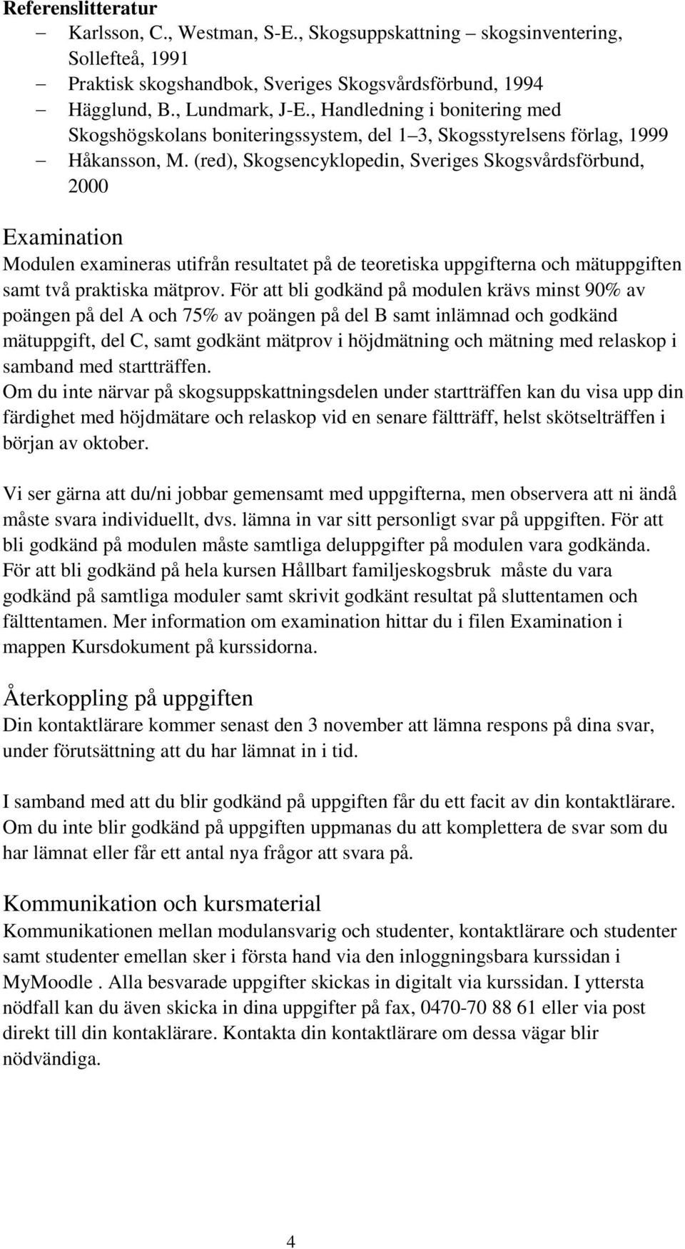 (red), Skogsencyklopedin, Sveriges Skogsvårdsförbund, 2000 Examination Modulen examineras utifrån resultatet på de teoretiska uppgifterna och mätuppgiften samt två praktiska mätprov.