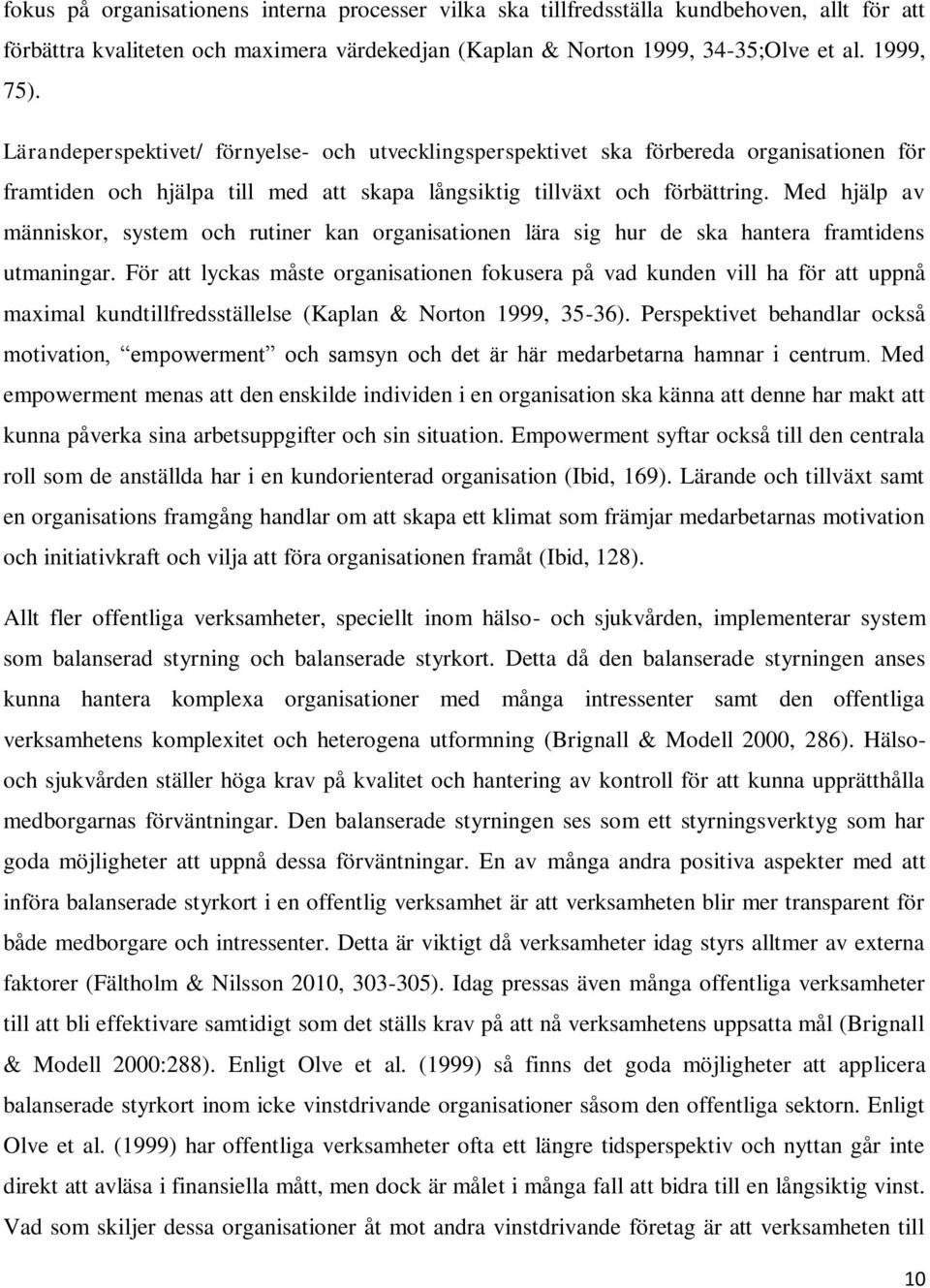Med hjälp av människor, system och rutiner kan organisationen lära sig hur de ska hantera framtidens utmaningar.