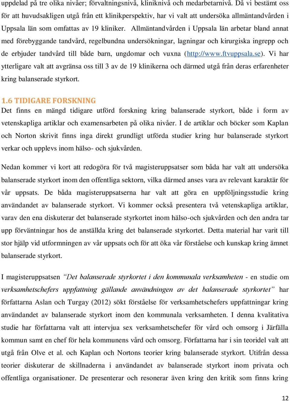 Allmäntandvården i Uppsala län arbetar bland annat med förebyggande tandvård, regelbundna undersökningar, lagningar och kirurgiska ingrepp och de erbjuder tandvård till både barn, ungdomar och vuxna