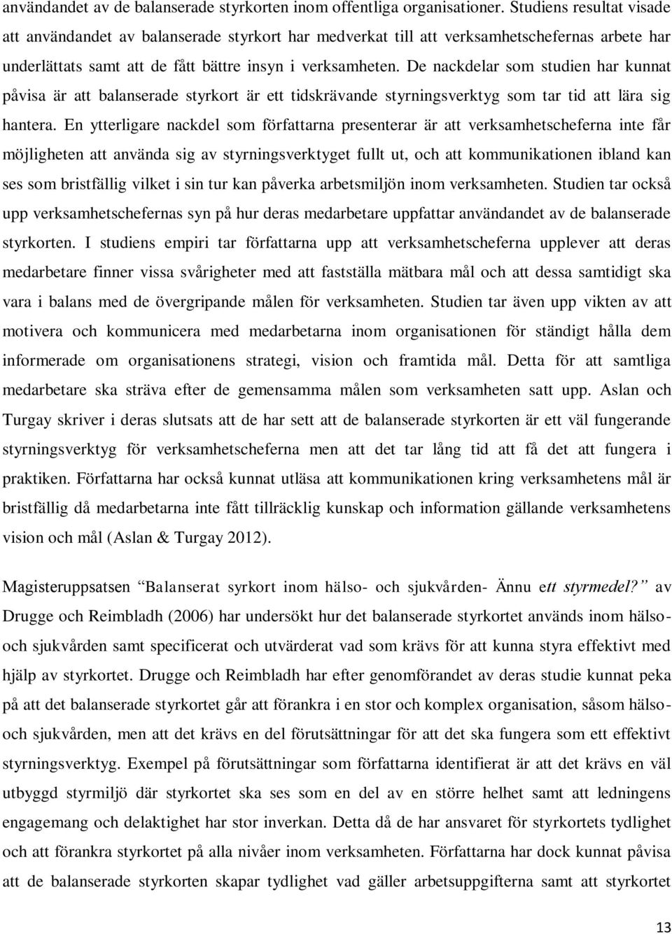 De nackdelar som studien har kunnat påvisa är att balanserade styrkort är ett tidskrävande styrningsverktyg som tar tid att lära sig hantera.