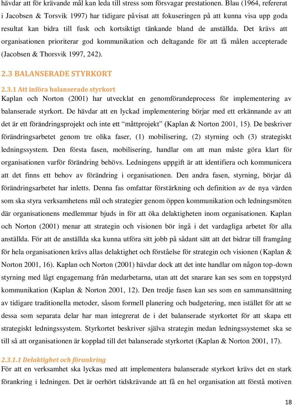 Det krävs att organisationen prioriterar god kommunikation och deltagande för att få målen accepterade (Jacobsen & Thorsvik 1997, 242). 2.3 