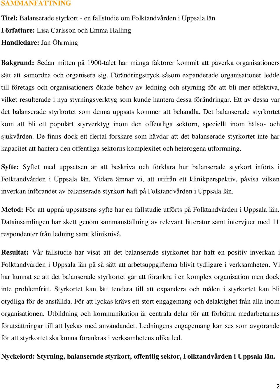Förändringstryck såsom expanderade organisationer ledde till företags och organisationers ökade behov av ledning och styrning för att bli mer effektiva, vilket resulterade i nya styrningsverktyg som
