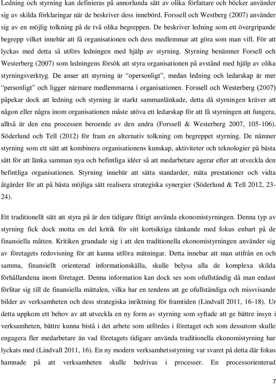 De beskriver ledning som ett övergripande begrepp vilket innebär att få organisationen och dess medlemmar att göra som man vill. För att lyckas med detta så utförs ledningen med hjälp av styrning.