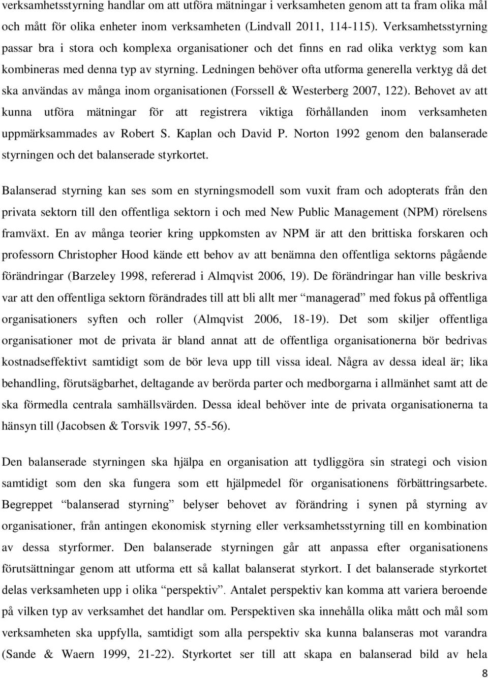 Ledningen behöver ofta utforma generella verktyg då det ska användas av många inom organisationen (Forssell & Westerberg 2007, 122).