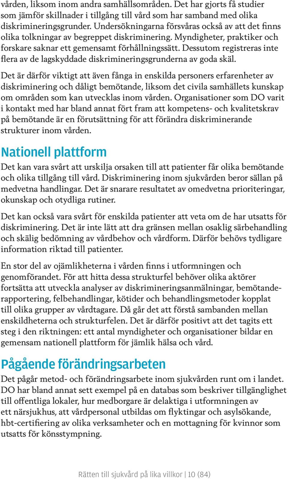 Dessutom registreras inte flera av de lagskyddade diskrimineringsgrunderna av goda skäl.