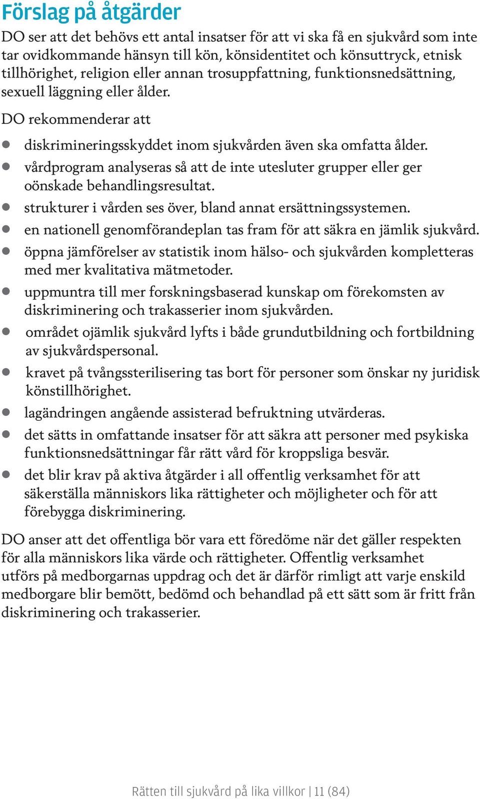vårdprogram analyseras så att de inte utesluter grupper eller ger oönskade behandlingsresultat. strukturer i vården ses över, bland annat ersättningssystemen.