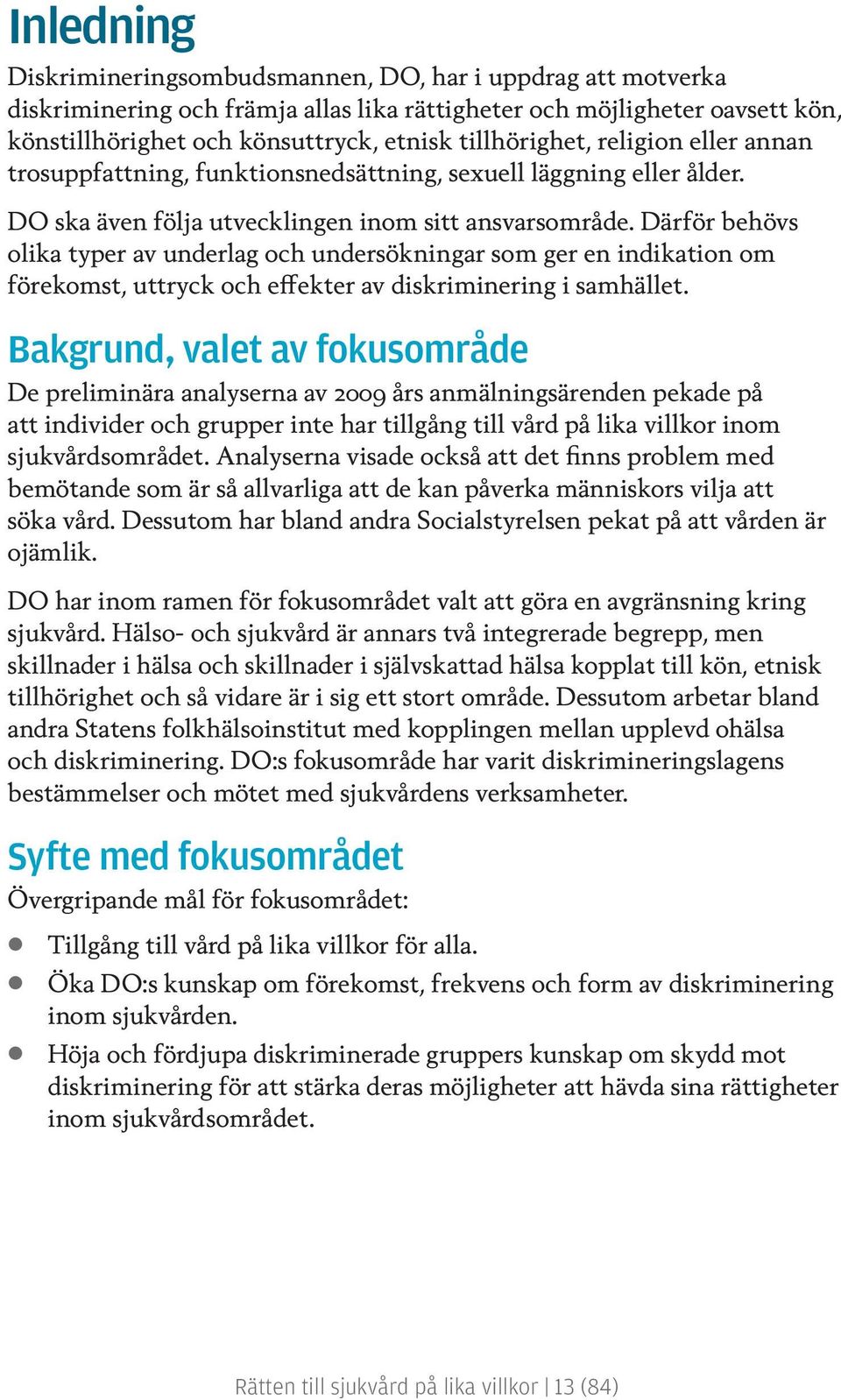 Därför behövs olika typer av underlag och undersökningar som ger en indikation om förekomst, uttryck och effekter av diskriminering i samhället.
