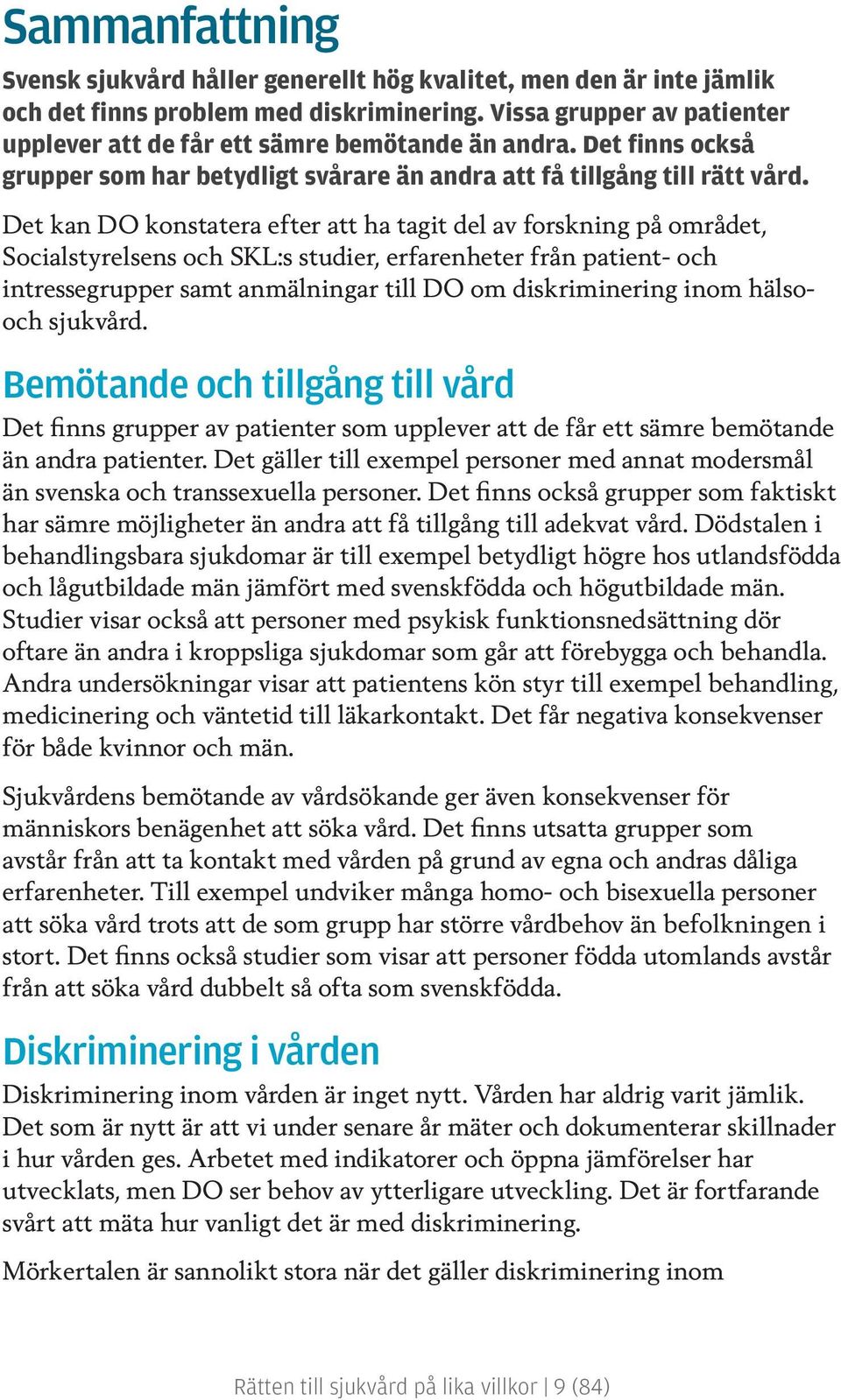 Det kan DO konstatera efter att ha tagit del av forskning på området, Socialstyrelsens och SKL:s studier, erfarenheter från patient- och intressegrupper samt anmälningar till DO om diskriminering
