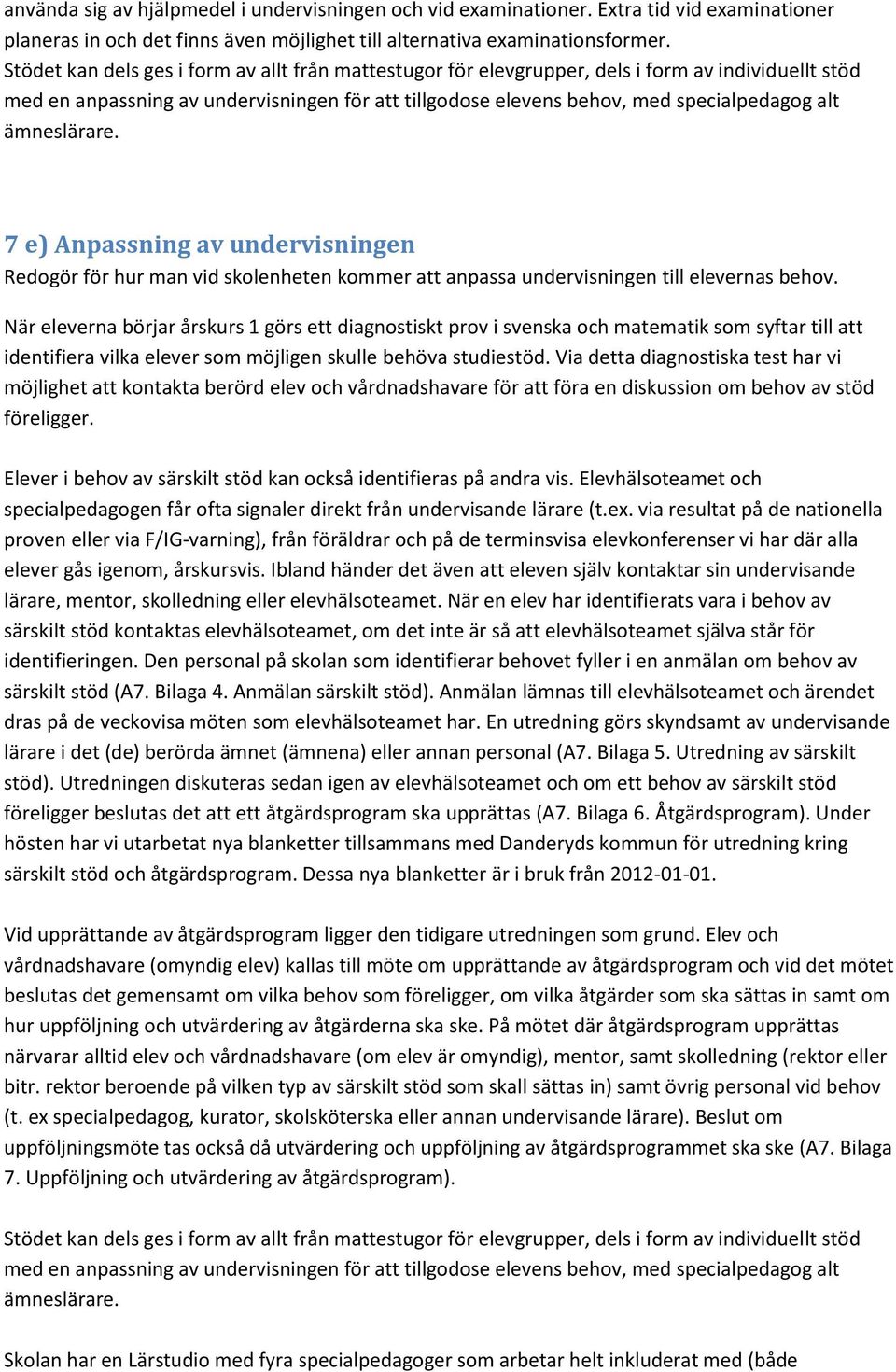 ämneslärare. 7 e) Anpassning av undervisningen Redogör för hur man vid skolenheten kommer att anpassa undervisningen till elevernas behov.
