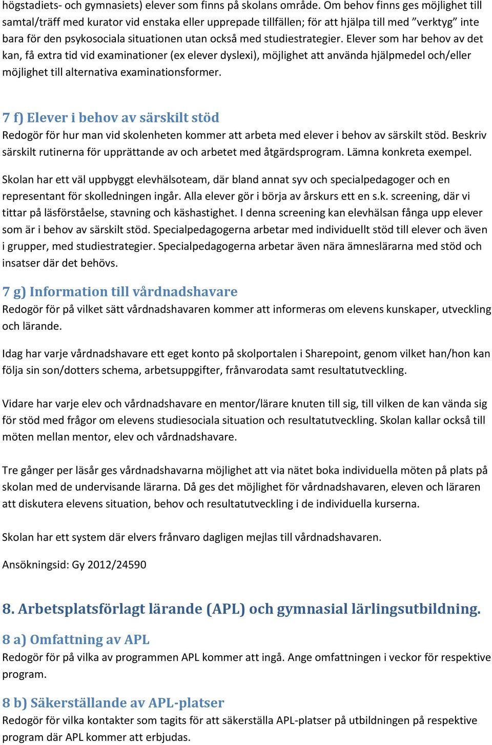 studiestrategier. Elever som har behov av det kan, få extra tid vid examinationer (ex elever dyslexi), möjlighet att använda hjälpmedel och/eller möjlighet till alternativa examinationsformer.