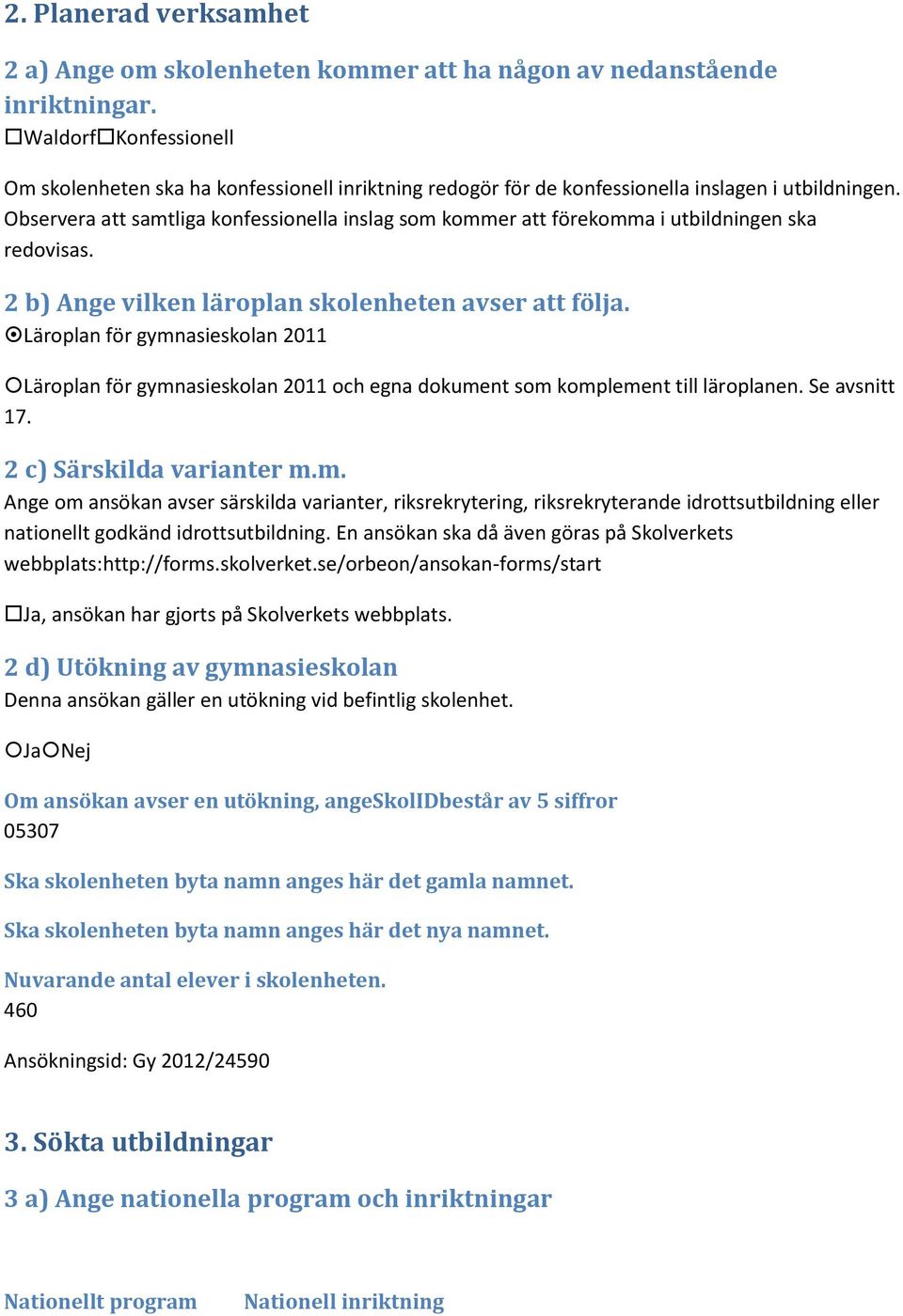 Observera att samtliga konfessionella inslag som kommer att förekomma i utbildningen ska redovisas. 2 b) Ange vilken läroplan skolenheten avser att följa.