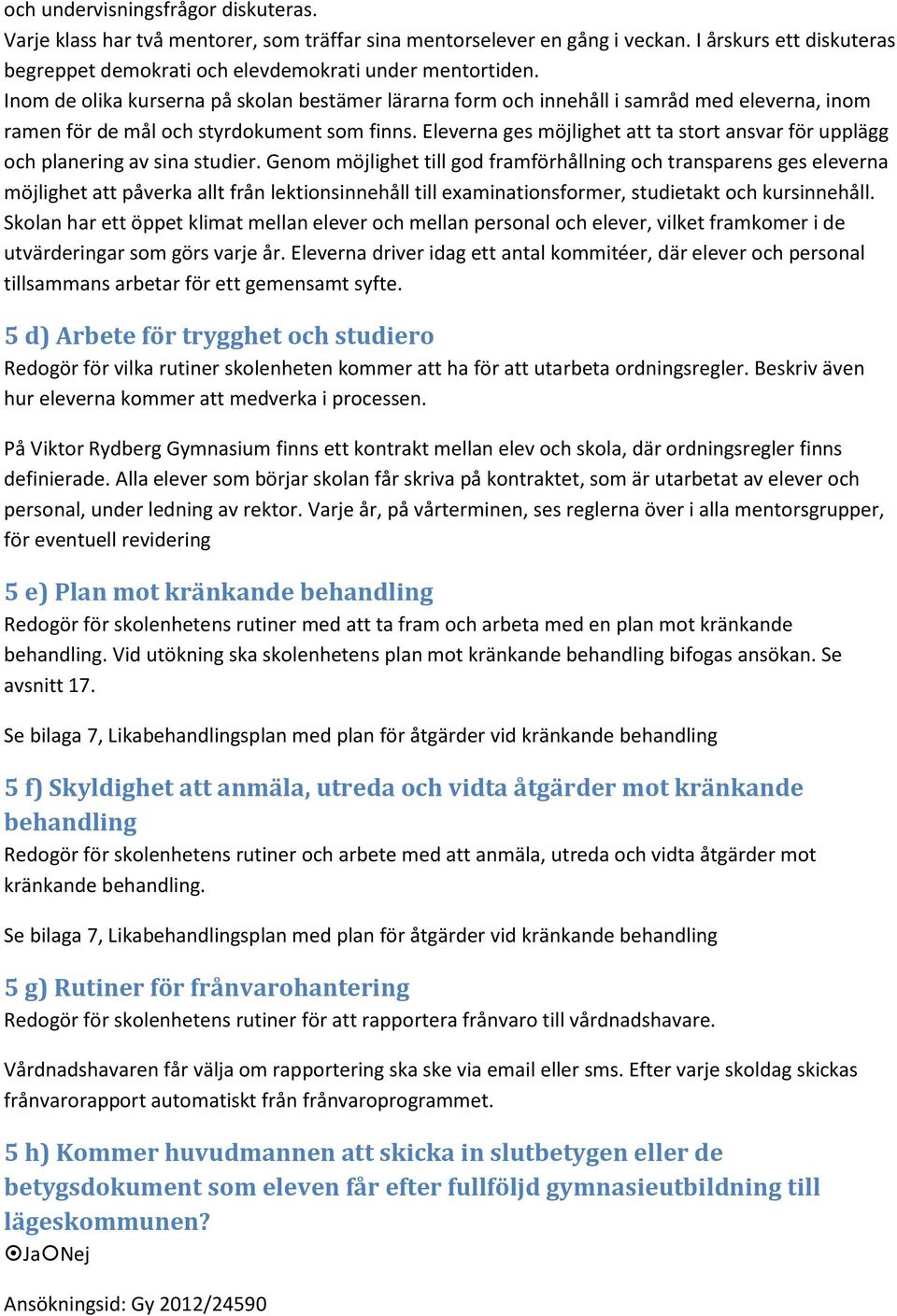 Eleverna ges möjlighet att ta stort ansvar för upplägg och planering av sina studier.