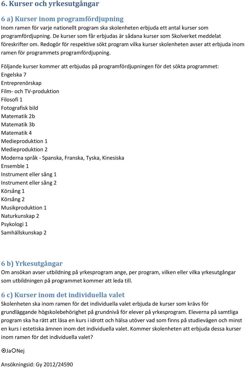 Redogör för respektive sökt program vilka kurser skolenheten avser att erbjuda inom ramen för programmets programfördjupning.