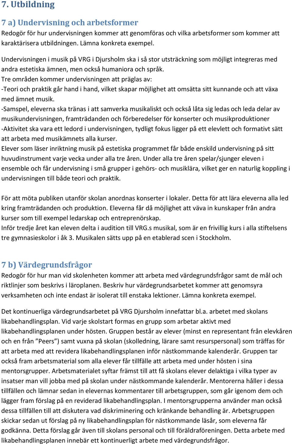 Tre områden kommer undervisningen att präglas av: -Teori och praktik går hand i hand, vilket skapar möjlighet att omsätta sitt kunnande och att växa med ämnet musik.