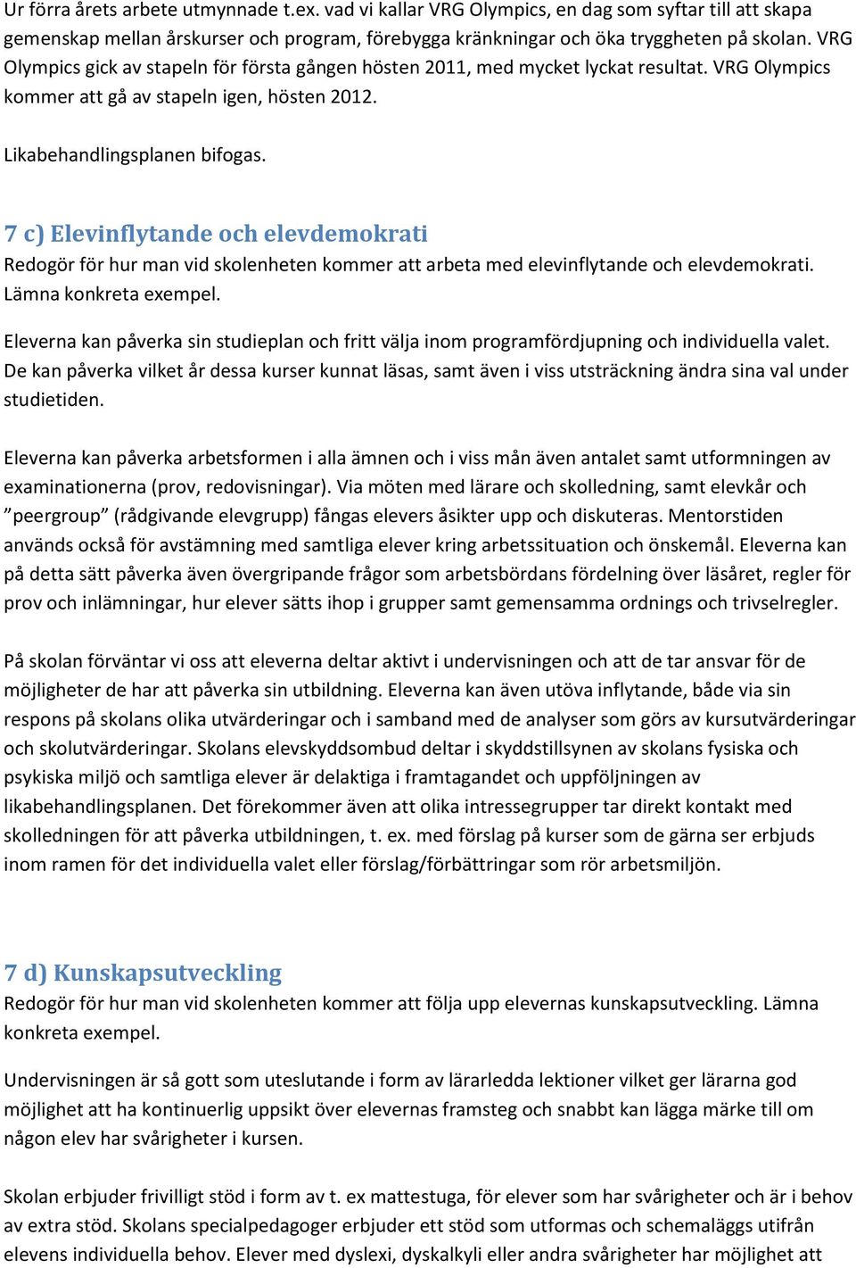 7 c) Elevinflytande och elevdemokrati Redogör för hur man vid skolenheten kommer att arbeta med elevinflytande och elevdemokrati. Lämna konkreta exempel.