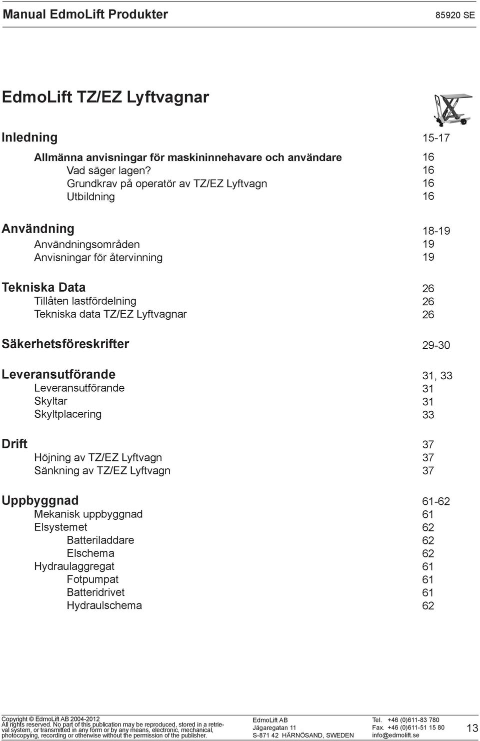 Lyftvagnar Säkerhetsföreskrifter Leveransutförande Leveransutförande Skyltar Skyltplacering 1517 16 16 16 16 1819 19 19 26 26 26 2930 31, 33 31 31 33 Drift Höjning av