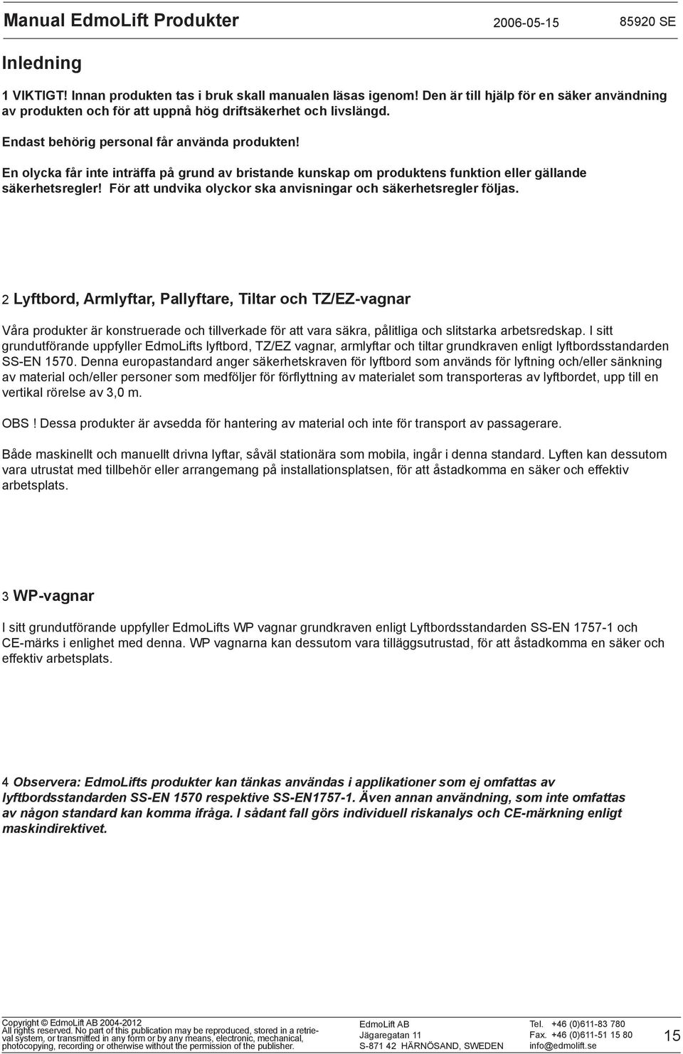 För att undvika olyckor ska anvisningar och säkerhetsregler följas.