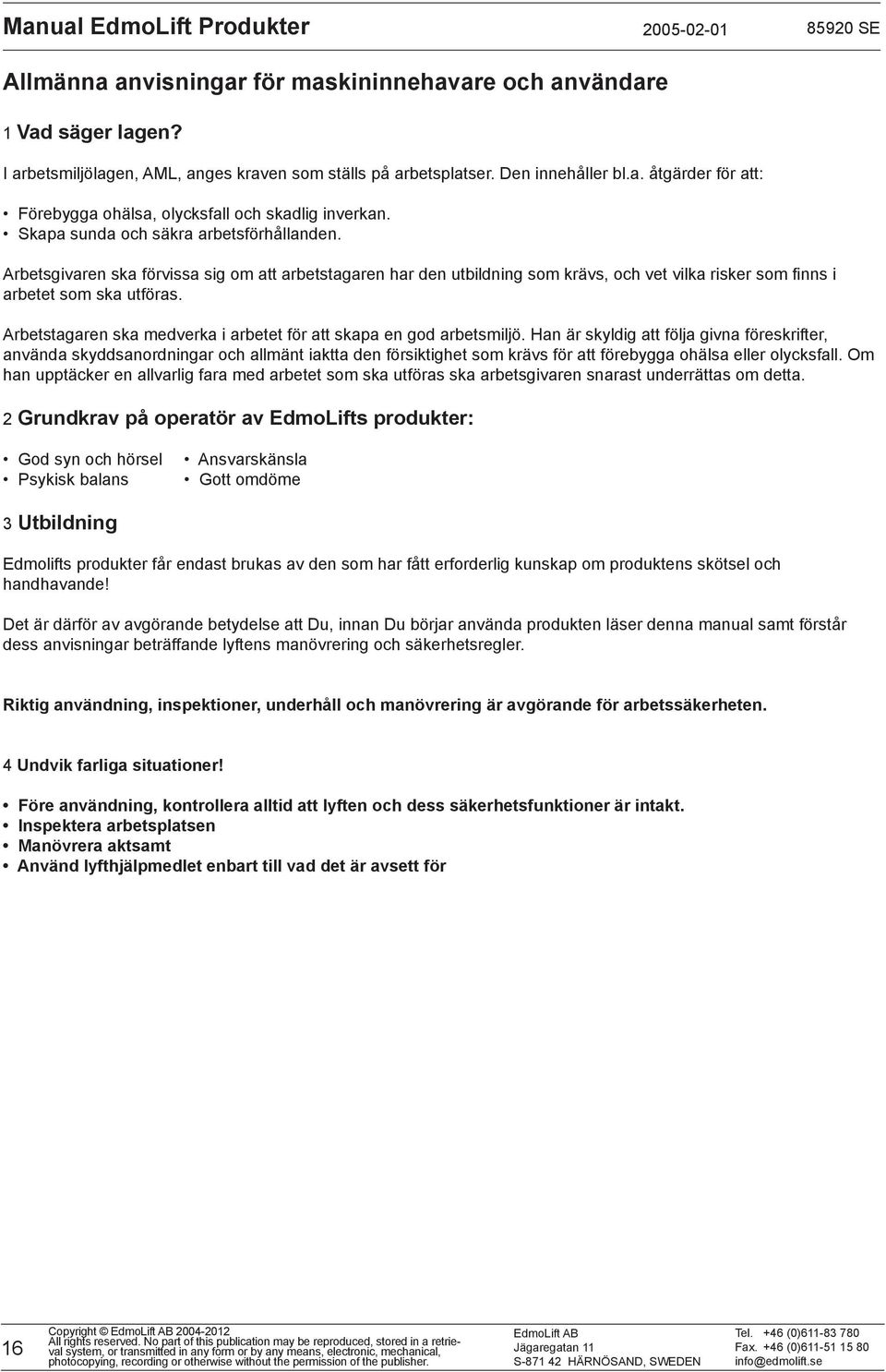 Arbetstagaren ska medverka i arbetet för att skapa en god arbetsmiljö.