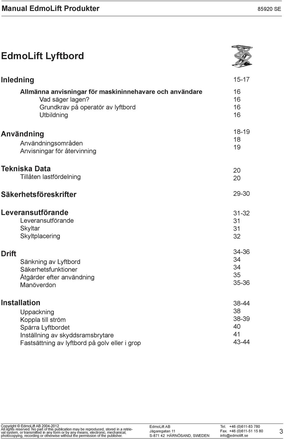 Leveransutförande Leveransutförande Skyltar Skyltplacering 1517 16 16 16 16 1819 18 19 20 20 2930 3132 31 31 32 Drift Sänkning av Lyftbord Säkerhetsfunktioner Åtgärder