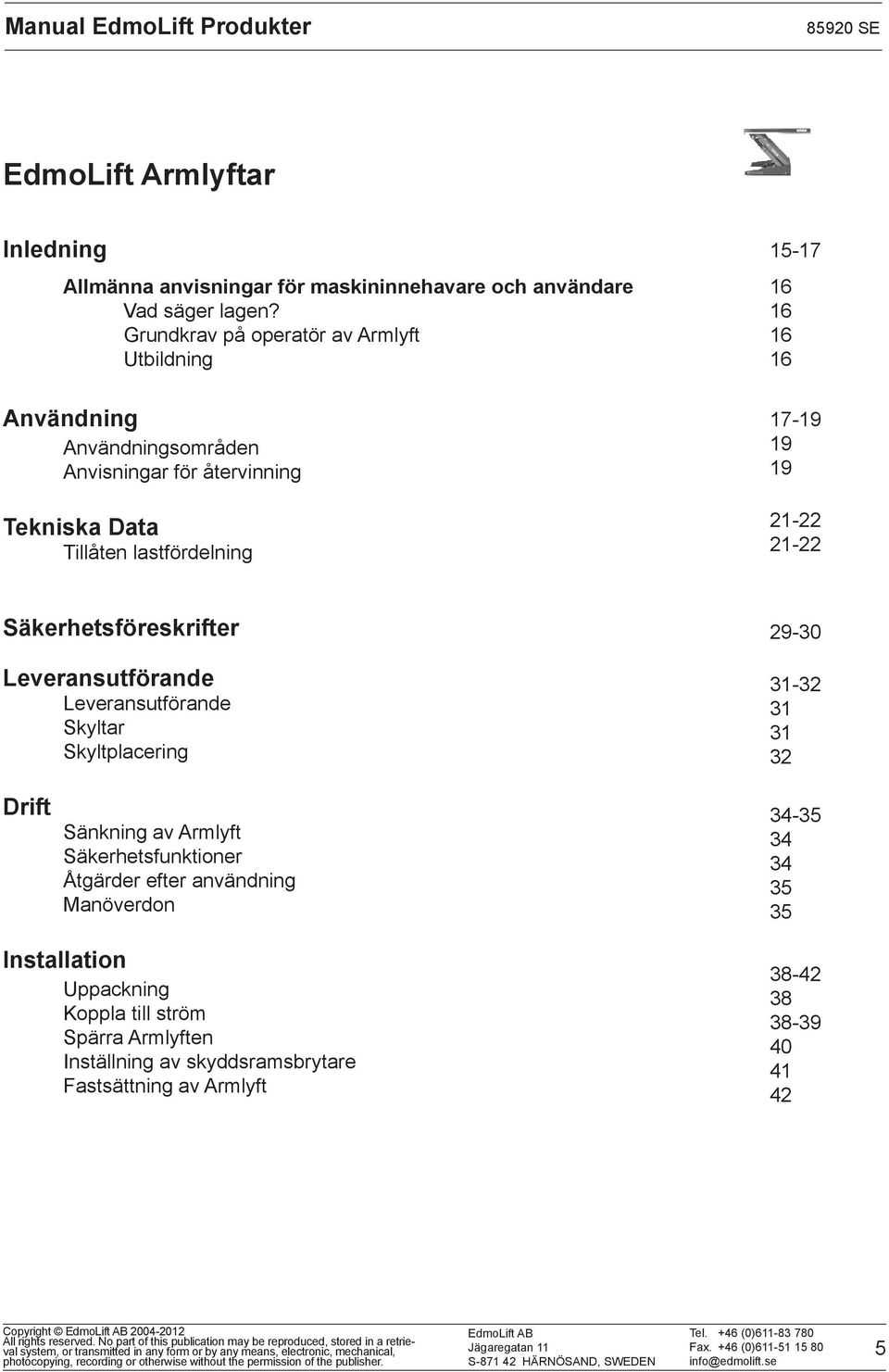 19 19 2122 2122 Säkerhetsföreskrifter Leveransutförande Leveransutförande Skyltar Skyltplacering 2930 3132 31 31 32 Drift Sänkning av Armlyft Säkerhetsfunktioner