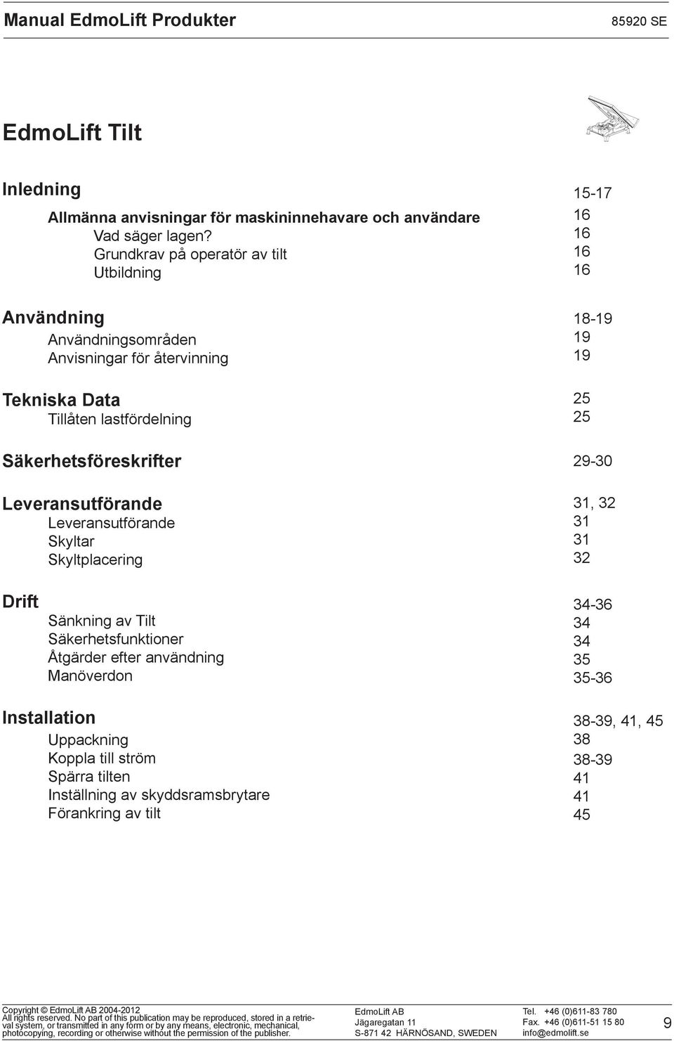 Leveransutförande Leveransutförande Skyltar Skyltplacering 1517 16 16 16 16 1819 19 19 25 25 2930 31, 32 31 31 32 Drift Sänkning av Tilt Säkerhetsfunktioner
