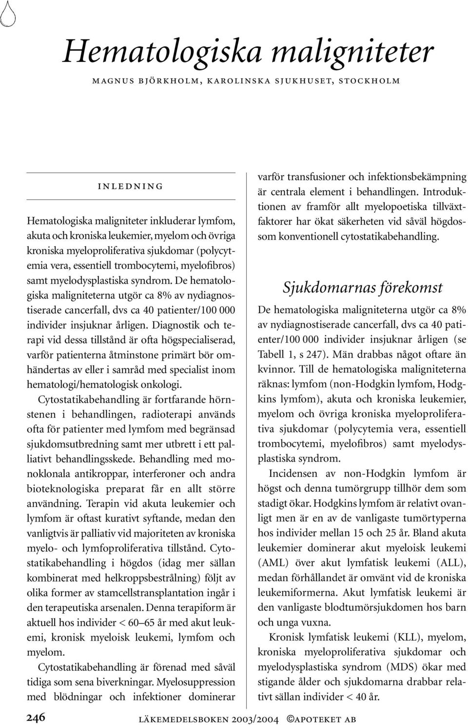 De hematologiska maligniteterna utgör ca 8% av nydiagnostiserade cancerfall, dvs ca 40 patienter/100 000 individer insjuknar årligen.