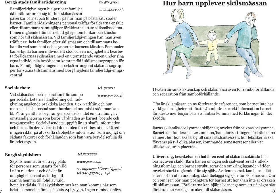 Familjerådgivningens personal träffar föräldrarna enskilt eller tillsammans samt hjälper föräldrarna att se skilsmässosituationen utgående från barnet att gå igenom tankar och känslor som hör till