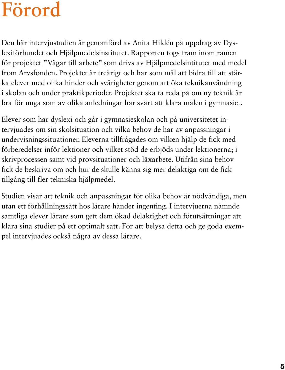 Projektet är treårigt och har som mål att bidra till att stärka elever med olika hinder och svårigheter genom att öka teknikanvändning i skolan och under praktikperioder.