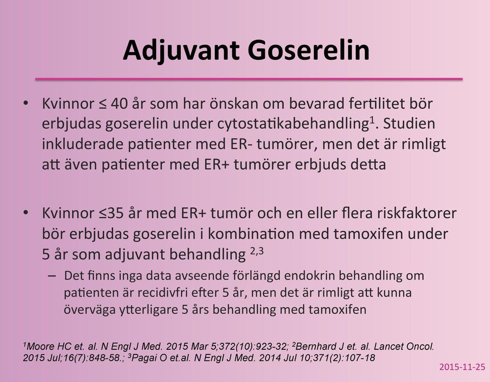 erbjudas goserelin i kombinaqon med tamoxifen under 5 år som adjuvant behandling 2,3 Det finns inga data avseende förlängd endokrin behandling om paqenten är recidivfri eber 5 år,