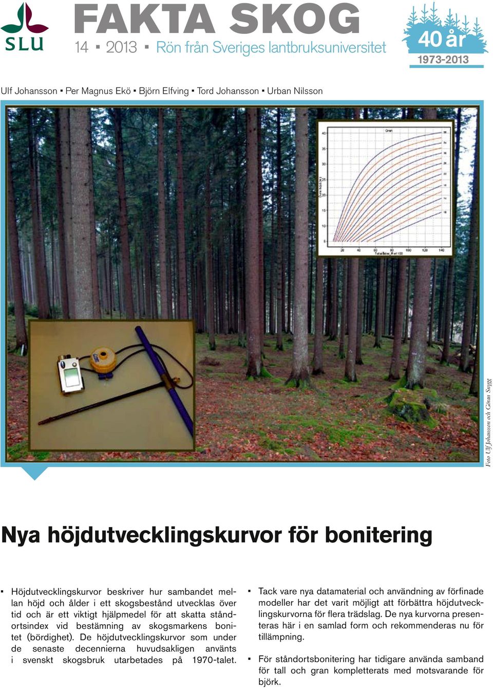 skogsmarkens bonitet (bördighet). De höjdutvecklingskurvor som under de senaste decennierna huvudsakligen använts i svenskt skogsbruk utarbetades på 1970-talet.