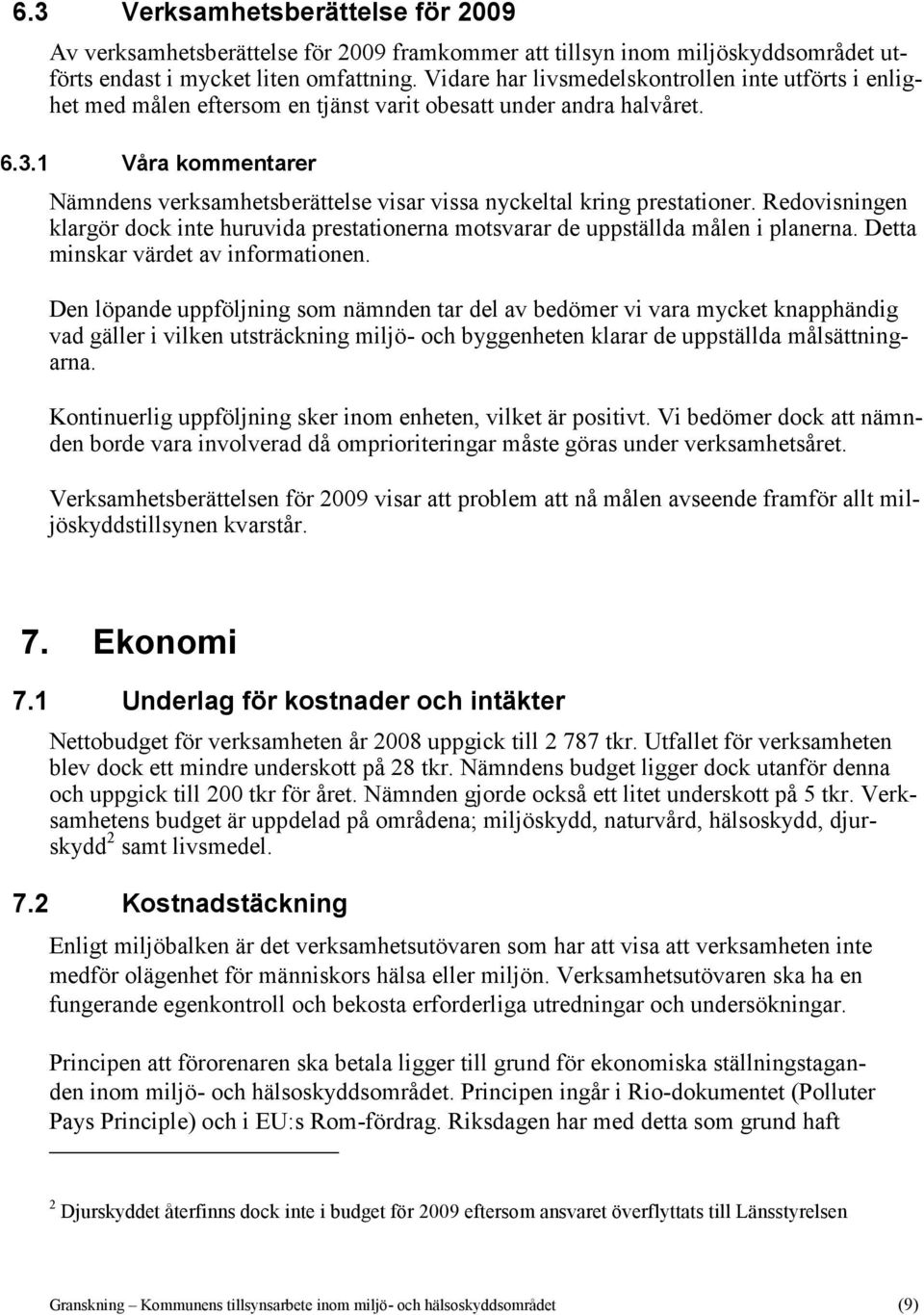 1 Våra kommentarer Nämndens verksamhetsberättelse visar vissa nyckeltal kring prestationer. Redovisningen klargör dock inte huruvida prestationerna motsvarar de uppställda målen i planerna.