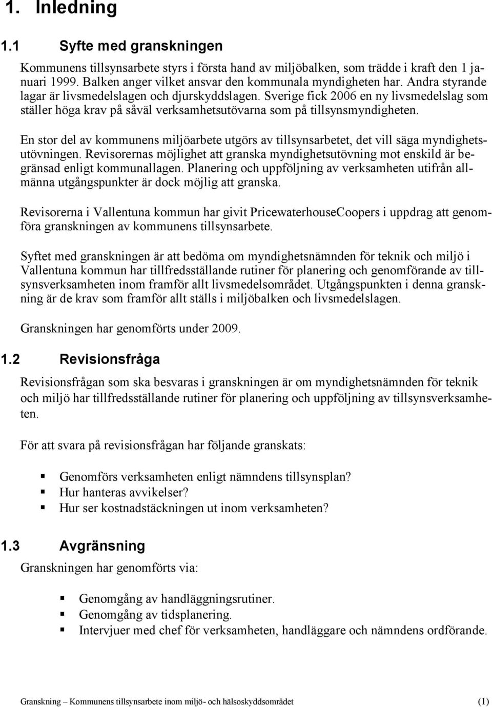 En stor del av kommunens miljöarbete utgörs av tillsynsarbetet, det vill säga myndighetsutövningen. Revisorernas möjlighet att granska myndighetsutövning mot enskild är begränsad enligt kommunallagen.