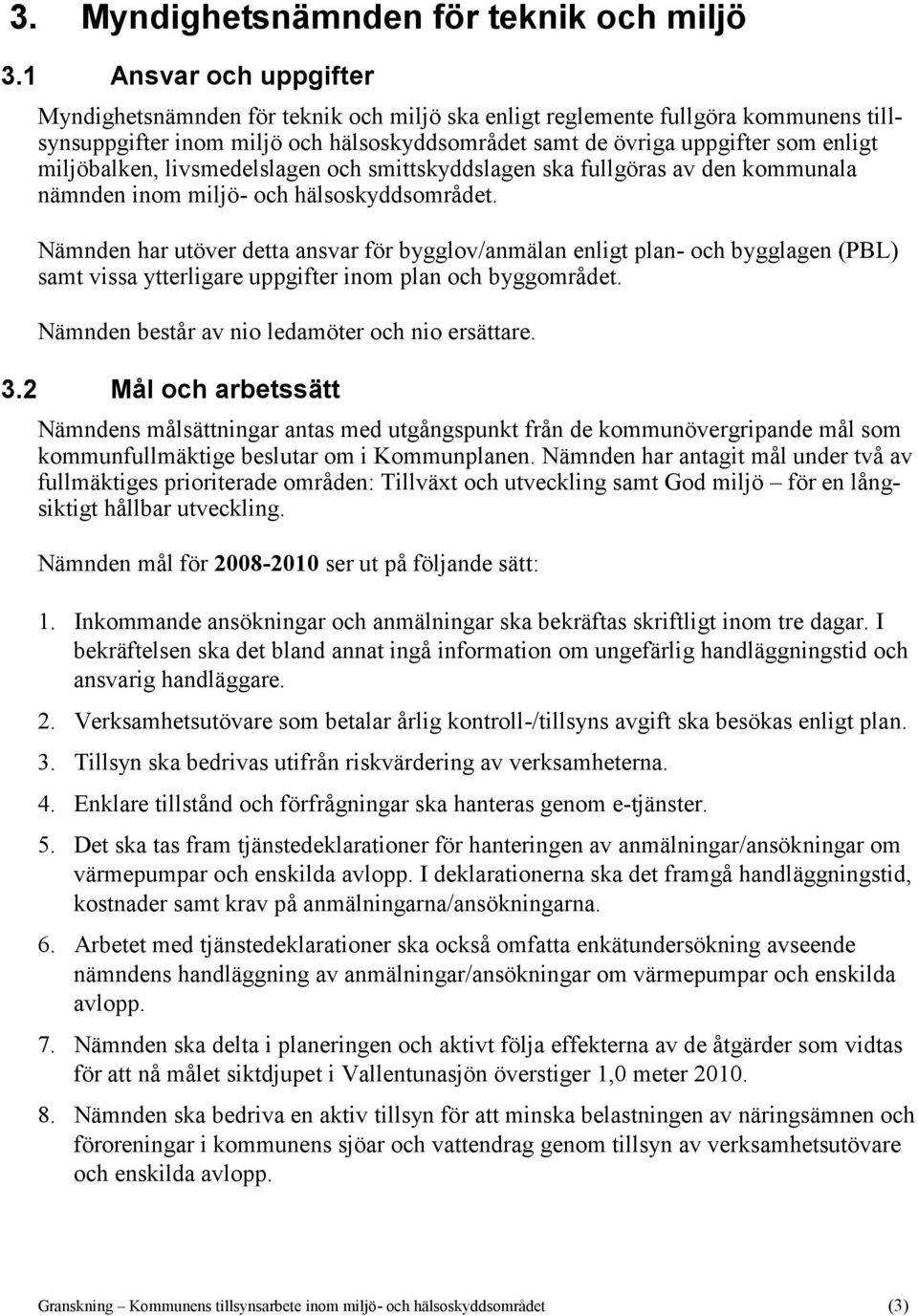 miljöbalken, livsmedelslagen och smittskyddslagen ska fullgöras av den kommunala nämnden inom miljö- och hälsoskyddsområdet.