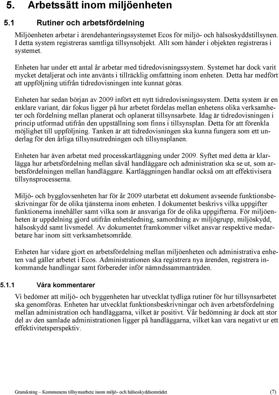 Systemet har dock varit mycket detaljerat och inte använts i tillräcklig omfattning inom enheten. Detta har medfört att uppföljning utifrån tidredovisningen inte kunnat göras.