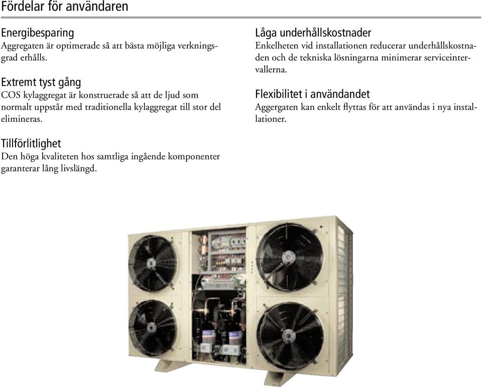 Låga underhållskostnader Enkelheten vid installationen reducerar underhållskostnaden och de tekniska lösningarna minimerar serviceintervallerna.