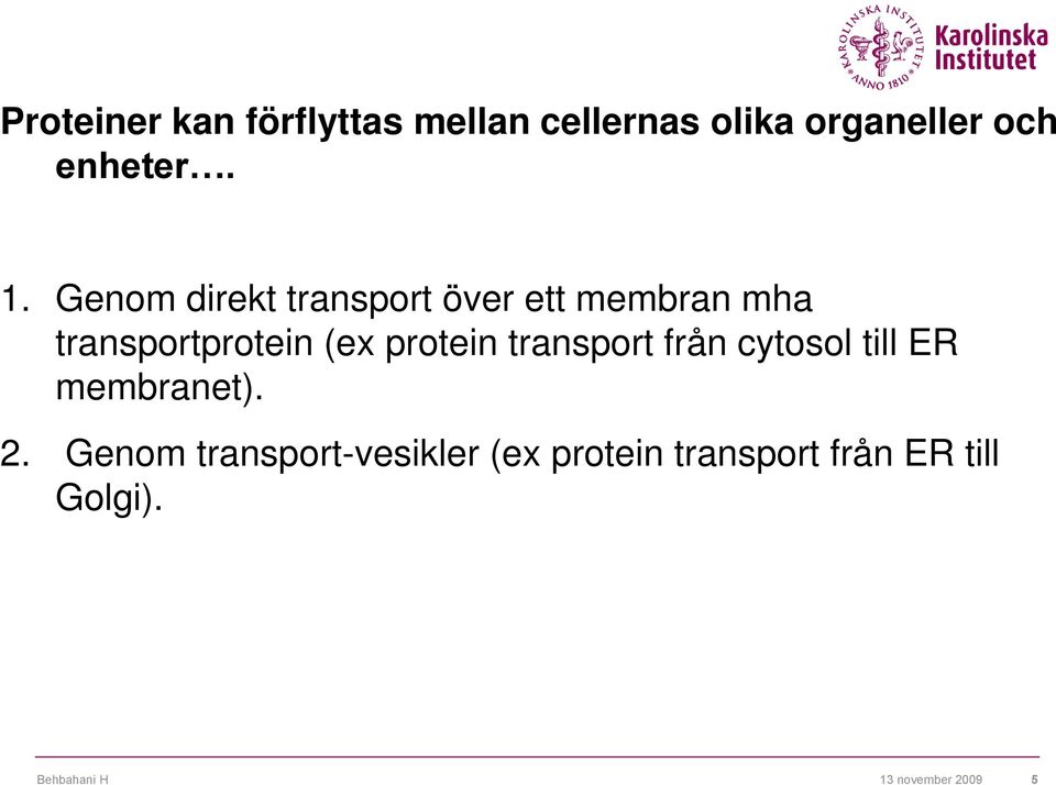 Genom direkt transport över ett membran mha transportprotein (ex