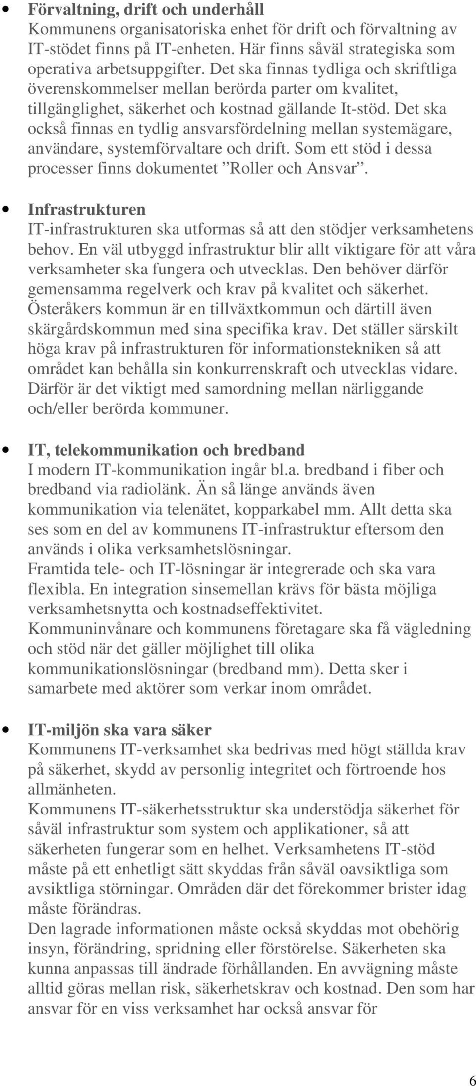 Det ska också finnas en tydlig ansvarsfördelning mellan systemägare, användare, systemförvaltare och drift. Som ett stöd i dessa processer finns dokumentet Roller och Ansvar.