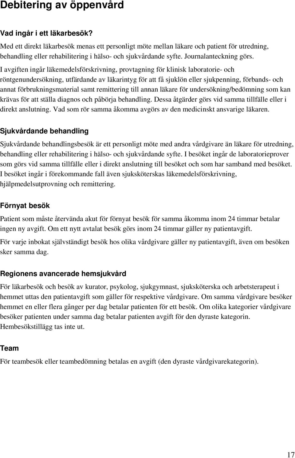I avgiften ingår läkemedelsförskrivning, provtagning för klinisk laboratorie- och röntgenundersökning, utfärdande av läkarintyg för att få sjuklön eller sjukpenning, förbands- och annat