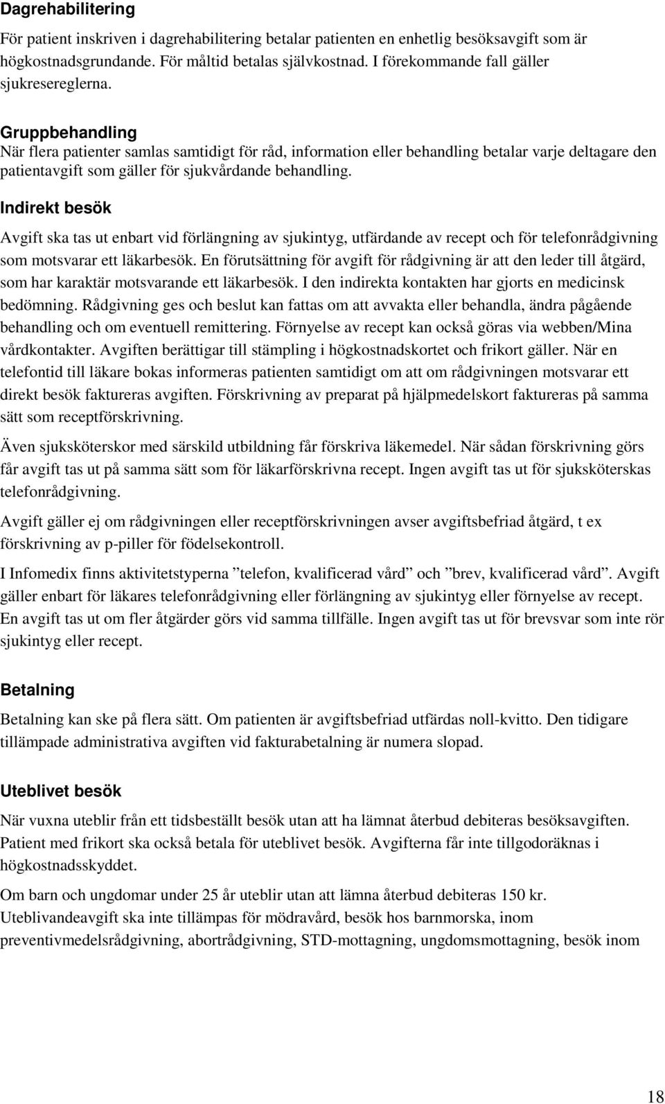 Gruppbehandling När flera patienter samlas samtidigt för råd, information eller behandling betalar varje deltagare den patientavgift som gäller för sjukvårdande behandling.